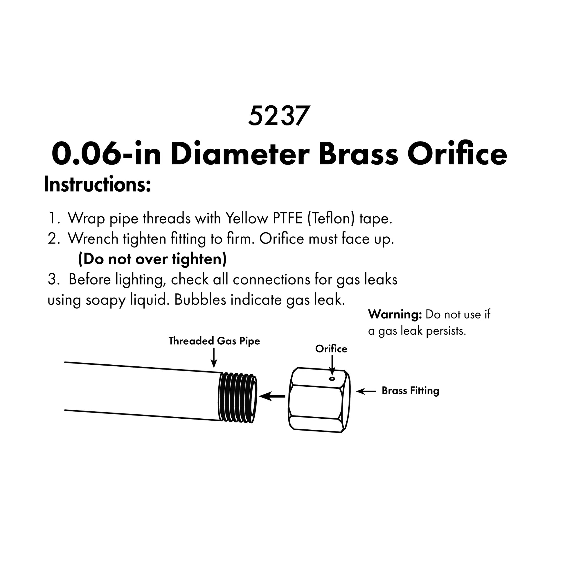 Diagram of threaded gas pipe to 0.06-inch brass orifice to a brass fitting. Instructions: number one - wrap pipe threads with yellow PTFE teflon tape. Wrench tighten fitting to firm. Orifice must face up. Do not over tighten. Before lighting, check all connections for gas leaks using soapy liquid. Bubbles indicate gas leak. Warning, do not use if gas leak persists.