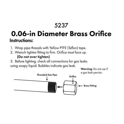 Diagram of threaded gas pipe to 0.06-inch brass orifice to a brass fitting. Instructions: number one - wrap pipe threads with yellow PTFE teflon tape. Wrench tighten fitting to firm. Orifice must face up. Do not over tighten. Before lighting, check all connections for gas leaks using soapy liquid. Bubbles indicate gas leak. Warning, do not use if gas leak persists.